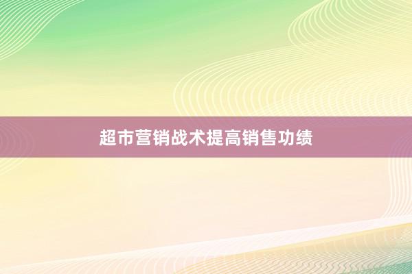 超市营销战术提高销售功绩